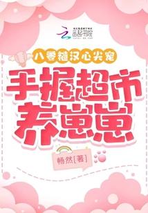 八零糙汉心尖宠,手握超市养崽崽