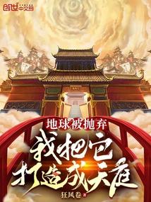 地球被抛弃,我把它打造成天庭